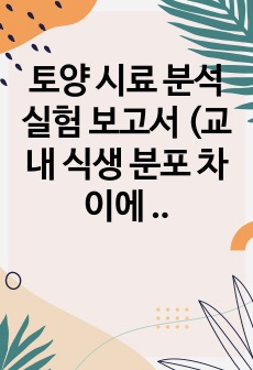 토양 시료 분석 실험 보고서 (교내 식생 분포 차이에 따른 토양 조성 비교)