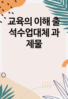 교육의 이해 출석수업대체 과제물