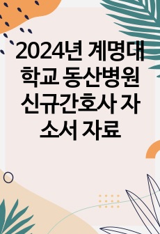 2024년 계명대학교 동산병원 신규간호사 자소서 자료