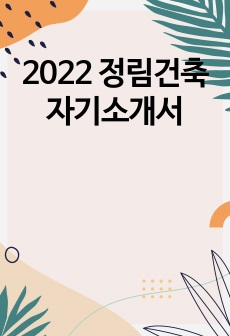 2022 정림건축 서류 합격 자기소개서