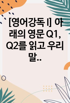 [영어강독 I] 아래의 영문 Q1, Q2를 읽고 우리말로 해석해 보시오. (Report E-1)