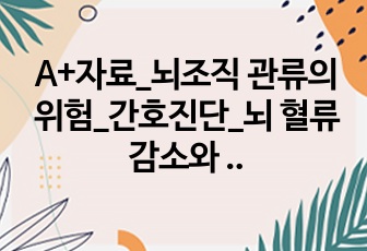 A+자료_뇌조직 관류의 위험_간호진단_뇌 혈류 감소와 관련된 비효과적 뇌조직 관류의 위험_케이스스터디