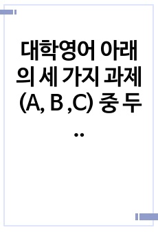 대학영어 아래의 세 가지 과제(A, B ,C) 중 두 가지를 선택하여 작성하시오.  The Canterville Ghost, Why I Want a Wife