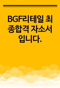 BGF리테일 최종합격 자소서 입니다.