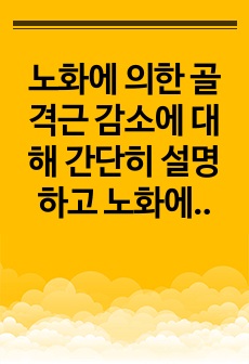 노화에 의한 골격근 감소에 대해 간단히 설명하고 노화에 의한 근감소에 대해 효과적인 운동 방법을 제시하거나 실제로 노화에 의한 근감소에 있어 기관이나 병원에서 사용하고 있는 운동법을 기술하시오