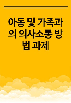 아동 및 가족과의 의사소통 방법 과제