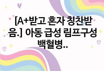 [A+받고 혼자 칭찬받음.] 아동 급성 림프구성 백혈병(ALL) (ALL,L1) - 간호과정2개 (처음 케이스하는분들 도움도 됨)