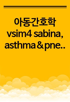 아동간호학 vsim4 sabina, asthma&pneumonia