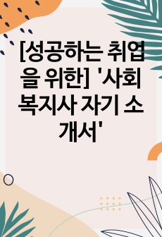 [성공하는 취업을 위한] '사회복지사 자기 소개서'