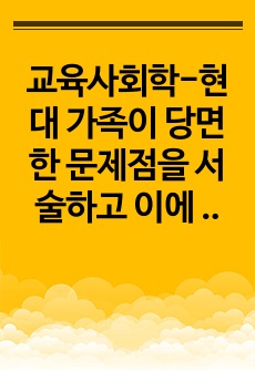 교육사회학-현대 가족이 당면한 문제점을 서술하고 이에 대한 해결방안을 제시하시오. 예) 과보호 및 지나친 기대, 부모의 권위 약화 및 상실, 자녀비행 및 일탈 등 강의내용 중에서 하나를 골라 왜 문제가 되는지의 이유..