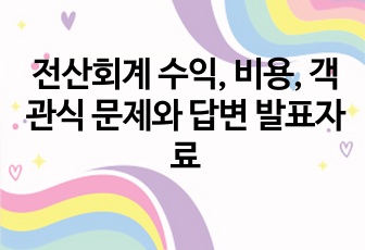 전산회계 수익, 비용, 객관식 문제와 답변 발표자료