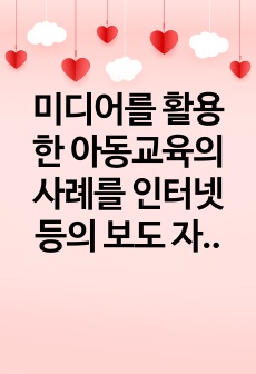 미디어를 활용한 아동교육의 사례를 인터넷 등의 보도 자료 등을 통해 찾아 정리하고 이에 대한 개인의 입장을 서술해 보시오.