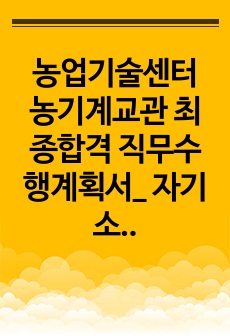 농업기술센터 농기계교관 최종합격 직무수행계획서_ 자기소개서 전문가에게 유료 첨삭 받은 자료입니다.