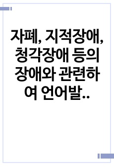 자폐, 지적장애, 청각장애 등의 장애와 관련하여 언어발달의 상관관계에 대해 생각해보시오