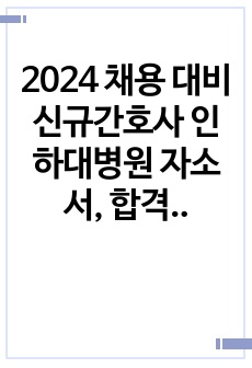 2024 채용 대비 신규간호사 인하대병원 자소서, 합격 인증 있음