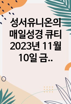 성서유니온의 매일성경 큐티 2023년 11월 10일 금요일 본문 욥기 7장 1절-21절의 말씀을 큐티하고, 새벽예배설교문을 작성하였습니다. 욥은 허무한 인생 속에서도 하나님을 붙잡았음을 주제로 설교문을 작성하였습니다..