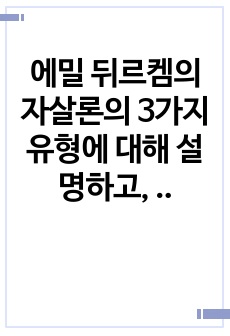 에밀 뒤르켐의 자살론의 3가지 유형에 대해 설명하고, 현대의 예를 적용하시오.