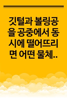 깃털과 볼링공을 공중에서 동시에  떨어뜨리면 어떤 물체가 먼저  떨어질까요 (단 공기가 없다고 가정함)