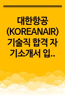 대한항공(KOREANAIR) 기술직 합격 자기소개서 입니다.