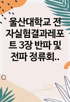 울산대학교 전자실험결과레포트 3장 반파 및 전파 정류회로