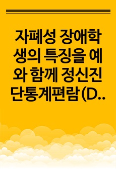 자폐성 장애학생의 특징을 예와 함께 정신진단통계편람(DSM-5)의 진단기준 기술 및 내가 부모(주변인)라면 어떻게 대처할 것인가에 대한 견해