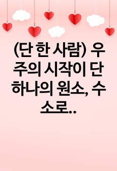 (단 한 사람) 우주의 시작이 단 하나의 원소, 수소로 시작하듯 우리의 단 한 사람, 그 한 사람 모두를 기억하기를