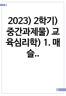 2023) 2학기) 중간과제물) 교육심리학) 1. 매슬로(Maslow)의 동기위계설에 대해 설명하고, 그 교육적 시사점을 논하시오. (15점 만점)  2. 에릭슨(Erikson)의 성격발달단계이론에 대해 설명하고, ..