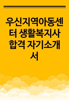 우신지역아동센터 생활복지사 합격 자기소개서