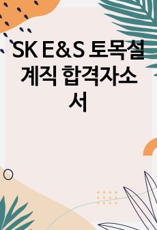 SK E&S 토목설계직 합격자소서