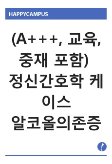 (A+++, 상세한 교육,중재 포함) 정신간호학 케이스스터디 간호교육 casestudy 알코올의존증 알코올중독 간호과정(비효과적 대처,수면양상장애)- 날짜별 자세한 교육 및 중재내용 포함!