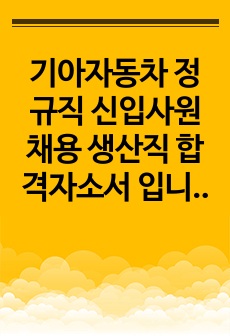 기아자동차 정규직 신입사원 채용 생산직 합격자소서 입니다