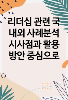 리더십 관련 국내외 사례분석 시사점과 활용방안 중심으로