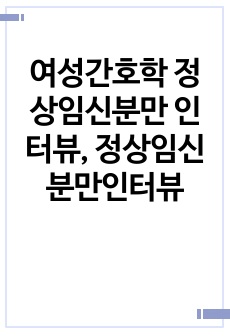 여성간호학 정상임신분만 인터뷰, 정상임신분만인터뷰