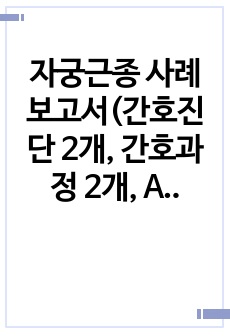 자궁근종 사례보고서(간호진단 2개, 간호과정 2개, A+)