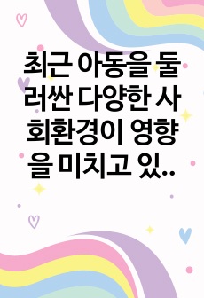 최근 아동을 둘러싼 다양한 사회환경이 영향을 미치고 있는데, 사회환경의 유형을 3가지 이상 제시하고, 그 중요성을 각각 제시하세요.