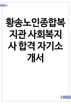 황송노인종합복지관 사회복지사 합격 자기소개서