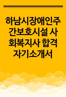 하남시장애인주간보호시설 사회복지사 합격 자기소개서