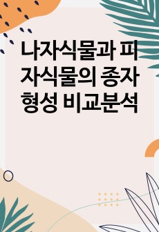 나자식물과 피자식물의 종자형성 비교분석