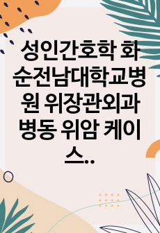 성인간호학 화순전남대학교병원 위장관외과병동 위암 케이스 스터디 간호진단 3개 간호과정 2개