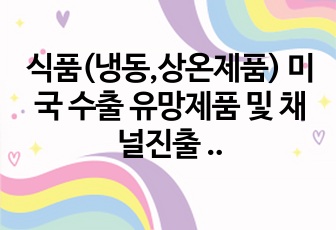 식품(냉동,상온제품) 미국 수출 유망제품 및 채널진출 정보