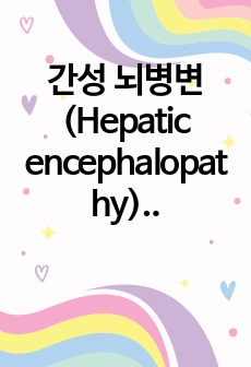 간성 뇌병변(Hepatic encephalopathy) 간호진단 및 간호과정 2개(실제 환자 case)