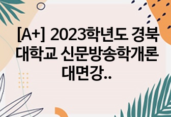 [A+] 2023학년도 경북대학교 신문방송학개론 대면강의 중간고사 통합본
