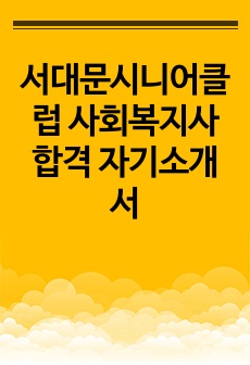 서대문시니어클럽 사회복지사 합격 자기소개서