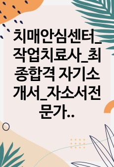 치매안심센터_작업치료사_최종합격 자기소개서_자소서전문가에게 유료첨삭 받은 자료입니다.