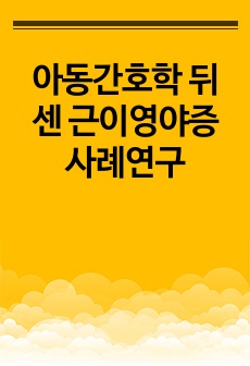 아동간호학 뒤센 근이영야증 사례연구