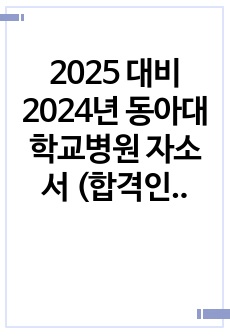 2025 대비 2024년 동아대학교병원 자소서 (합격인증O)