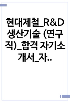 현대제철_R&D 생산기술 (연구직)_합격 자기소개서_자소서 전문가에게 유료첨삭 받은 자료입니다.