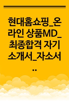 현대홈쇼핑_온라인 상품MD_최종합격 자기소개서_자소서 전문가에게 유료첨삭 받은 자료입니다.