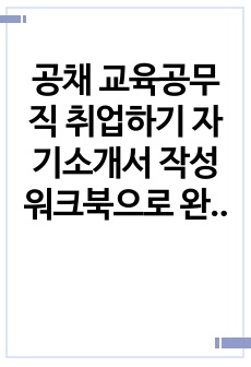 공채 교육공무직 취업하기 자기소개서 작성 워크북으로 완성하기(자소서 항목별 작성법+직종별 예시+경력 있을(없을)경우 작성 tip 포함)