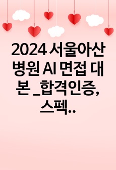 2024 서울아산병원 AI 면접 대본 _합격인증, 스펙포함, 작성법, TIP, 예상질문 포함